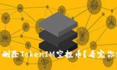 ## 如何删除TokenIM空投币？看完你就明白了！