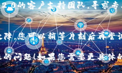 对于“tokenim2.0转账不了”这个问题，您可以尝试以下几个解决方案：

### 1. 检查网络连接
确保您的网络连接正常。一些转账问题可能是由于网络不稳定导致的。

### 2. 确认余额
请检查您的账户余额，确保有足够的资金进行转账。如果余额不足，可能导致转账失败。

### 3. 更新应用程序
确保您的tokenim2.0应用程序是最新版本。过时的版本可能会导致转账功能不正常。访问应用商店更新您的应用程序。

### 4. 检查接收地址
确认您输入的接收地址是正确的。任何错误的字符都可能导致转账失败。

### 5. 查阅帮助文档
查看tokenim2.0的官方帮助文档或FAQs，查询转账出现问题时的解决办法。

### 6. 联系客服
如果以上方法都无效，可以考虑联系tokenim2.0的客户支持团队，寻求专业的帮助。

### 7. 等待一段时间
有时，后端服务器可能会出现暂时性的技术故障，您可以稍等片刻后再尝试转账。

希望这些建议能帮助您解决tokenim2.0转账的问题！如果您需要更具体的指导，请提供更多的上下文或错误消息。