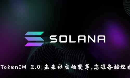 安徽的TokenIM 2.0：未来社交的变革，您准备好迎接了吗？