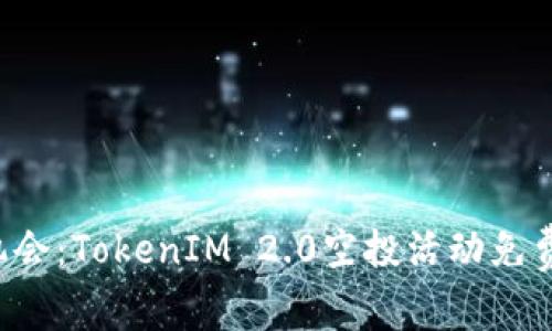 如何抓住机会：TokenIM 2.0空投活动免费领取指南！