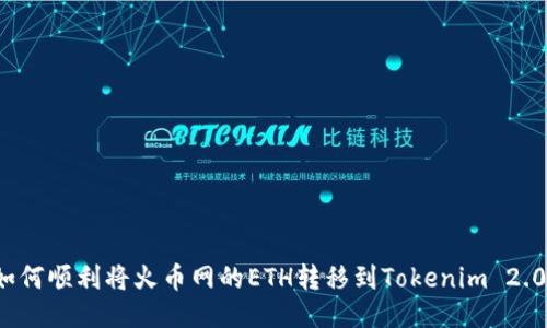 如何顺利将火币网的ETH转移到Tokenim 2.0？