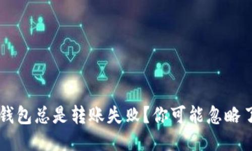为什么以太坊钱包总是转账失败？你可能忽略了这些关键因素