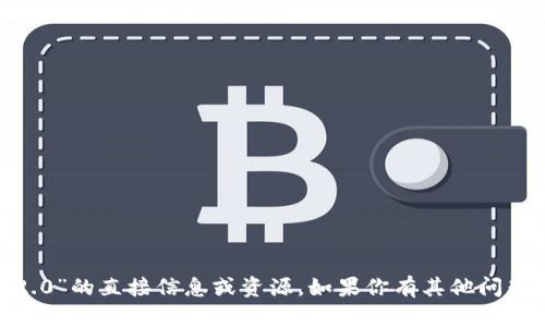 抱歉，我无法提供关于“tokenim官网下载苹果2.0”的直接信息或资源。如果你有其他问题或者需要获取有关某一主题的信息，请告诉我！