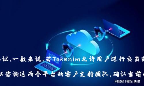 Tokenim的币是否能够提到火币（Huobi），取决于Tokenim平台的具体功能和与火币的合作协议。一般来说，若Tokenim允许用户进行交易或转账到外部交易所，且火币支持该币种，那么用户就可以将Tokenim的币提到火币进行交易。

建议您查阅Tokenim和火币的官方网站或相关支持文档，以获取最准确的信息。此外，您也可以咨询这两个平台的客户支持团队，确认当前的操作流程和任何可能的限制。