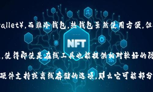 Tokenim 是一种数字资产管理工具，通常用于安全地存储和管理加密货币。对于是否算作冷钱包，有几个方面需要考虑：

1. **冷钱包的定义**：
   - 冷钱包是指不直接连接到互联网的存储方式，能够有效防止黑客攻击和恶意软件。常见的冷钱包形式包括硬件钱包、纸钱包等。

2. **Tokenim的功能**：
   - 如果Tokenim提供的是一种在线或互联网连接的管理平台，那么它更接近热钱包（hot wallet），而非冷钱包。热钱包虽然使用方便，但安全性相对较低。

3. **安全性**：
   - 一些管理工具可能提供多重签名和加密保护等安全措施，这些功能也可以增强其安全性，使得即使是在线工具也能提供相对较好的防护。

综上所述，如果Tokenim是一个需要联网访问的钱包管理工具，通常不被认为是冷钱包。如果有硬件支持或离线存储的选项，那么它可能部分符合冷钱包的特征。在使用任何钱包进行加密货币交易或存储时，请确保了解其安全性和风险。