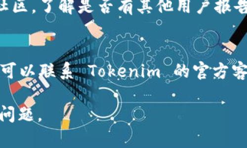 如果您在访问 Tokenim 2.0 的网页时遇到打不开的问题，可以尝试以下几种方法来解决：

### 检查网络连接
1. **确认网络稳定性**：确保您的设备连接到了可靠的互联网。
2. **重启路由器**：如果网络不稳定，尝试重启路由器。

### 清理缓存和 cookies
1. **浏览器设置**：进入您的浏览器设置，清理缓存和 cookies。
2. **重启浏览器**：关闭并重启浏览器后，再重新尝试访问。

### 更换浏览器或设备
1. **尝试使用不同的浏览器**：某些浏览器可能与网页不兼容，尝试使用 Chrome、Firefox 或 Safari 等其他浏览器。
2. **使用其他设备**：如果可行，尝试在另一台设备上访问网页。

### 检查网页状态
1. **使用网站监测工具**：利用工具如 