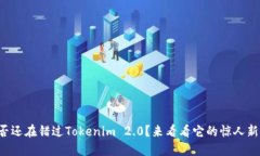 你是否还在错过Tokenim 2.0？来看看它的惊人新功能