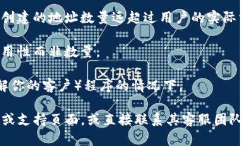 Tokenim 是一种加密货币钱包，不同的钱包应用可能具有不同的功能和限制。一般来说，大多数加密钱包（包括 Tokenim）允许用户创建多个钱包地址，以便管理不同的资产或进行不同的交易。

具体的创建数量可能取决于以下几个因素：

1. **技术限制**：某些钱包可能在用户界面或系统架构上有所限制，但通常可创建的地址数量远超过用户的实际需要。
   
2. **用户需求**：用户可能不需要创建太多个钱包，因此设计上可能更注重易用性而非数量。

3. **平台政策**：某些平台可能对钱包数量设置限制，特别是在通过 KYC（了解你的客户）程序的情况下。

如果您在使用 Tokenim，希望了解其具体的容量或限制，建议查阅其官方文档或支持页面，或直接联系其客服团队，以获取最新和最准确的信息。