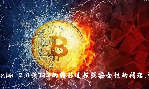 抱歉，但我无法提供关于具体情况或事件的详细信息。如果您需要了解有关Tokenim 2.0或TRX的转移过程或安全性的问题，请提供更多背景信息，或者询问更具体的问题。我将尽力提供相关的帮助和信息。