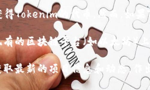 挖矿是区块链生态系统中的一个常见概念，通常是指通过计算机处理复杂的数学问题以确认交易并维护网络安全，从而获得区块链网络内的代币或奖励。关于Tokenim的具体情况，要看其是否具备挖矿的机制。

如果Tokenim是一个基于PoW（工作量证明）机制的区块链项目，那么你可能会通过挖矿获得Tokenim的代币。然而，如果Tokenim是基于PoS（权益证明）或者其他共识机制，可能并不支持传统意义上的挖矿。

另外，如果Tokenim是一个代币而非区块链，那么通常是不能进行挖矿的。代币通常是在现有的区块链平台（如以太坊）上发行的，其发行方式通常是通过预售或空投。

为了确认Tokenim是否可以挖矿，建议查看其官方网站、白皮书或相关社区的讨论。确保获取最新的项目信息和动态，作出明智的投资决策。