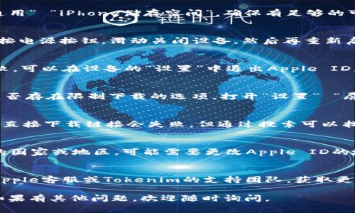 下载应用程序时遇到问题是常见的情况，特别是在苹果设备上。要解决无法下载Tokenim 2.0的问题，可以尝试以下步骤：

### 1. 检查设备兼容性
首先，确保你的设备符合Tokenim 2.0的系统要求。访问应用的官方页面，查看兼容的iOS版本以及设备类型。

### 2. 更新iOS
确保你的设备运行的是最新版本的iOS。打开“设置” “通用” “软件更新”，检查是否有可用的更新，并及时安装。

### 3. 检查网络连接
确认你的设备已经连接到稳定的Wi-Fi或者移动数据网络。如果网络连接不稳定，可能会导致下载失败。

### 4. 清理存储空间
检查你的设备存储空间是否足够。打开“设置” “通用” “iPhone储存空间”，确保有足够的可用空间来下载新的应用程序。

### 5. 重新启动设备
有时候，设备的简单重启可以解决临时的问题。长按电源按钮，滑动关闭设备，然后再重新启动。

### 6. 重新登录Apple ID
有时，Apple ID的登录问题也会导致应用下载失败。可以在设备的“设置”中退出Apple ID，然后重新登录。

### 7. 检查App Store设置
查看App Store的设置，更改“限制”下的设置看是否存在限制下载的选项。打开“设置” “屏幕时间” “内容与隐私访问限制”，确认相应设置。

### 8. 使用App Store搜索功能
确保在App Store中搜索“Tokenim 2.0”，有时候直接下载链接会失败，但通过搜索可以找到并下载。

### 9. 检查地域限制
某些应用可能在特定地区不可用。如果你在不同的国家或地区，可能需要更改Apple ID的地区设置。

### 10. 联系支持
如果以上步骤依然无法解决问题，可以考虑联系Apple客服或Tokenim的支持团队，获取更专业的帮助。

希望这些步骤能帮助你顺利下载Tokenim 2.0！如果有其他问题，欢迎随时询问。