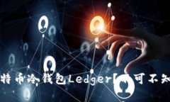 为什么选择比特币冷钱包Ledger？不可不知的秘密