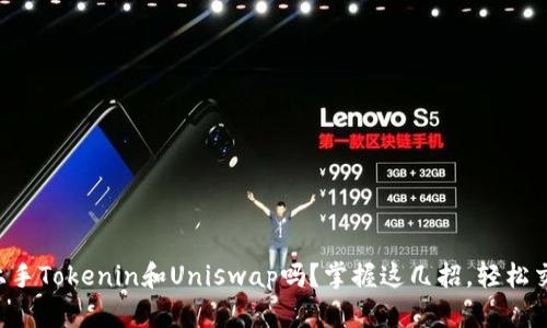 想要轻松上手Tokenin和Uniswap吗？掌握这几招，轻松交易无压力！