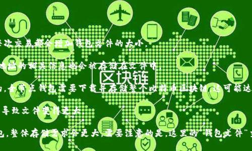 比特币钱包文件的大小可以因多个因素而异，通常会受到以下几个方面的影响：

1. **交易数量**：比特币钱包文件的大小通常与用户在其钱包中存储的交易数量有关。每次交易都会增加钱包文件的大小。

2. **地址数量**：如果用户生成了多个比特币地址，钱包文件的大小也会增加，因为每个地址的相关信息也会被存储在文件中。

3. **钱包类型**：不同类型的钱包（如全节点钱包、轻钱包等）所需的文件大小也是不同的。全节点钱包需要下载并存储整个比特币区块链，这可能达到几百GB，而轻钱包则不需要完整的区块链，只存储必要的信息，所以文件尺寸会小得多。

4. **辅助数据**：一些钱包可能会存储额外的信息，例如用户的备份、日记或者注释，也会导致文件变得更大。

在一般情况下，一个比特币钱包文件的大小可能在几KB到几MB之间，但如果是全节点钱包，整体存储需求会更大。需要注意的是，这里的“钱包文件”主要是指软件生成的本地数据文件，并不包括比特币网络的完整区块链数据。