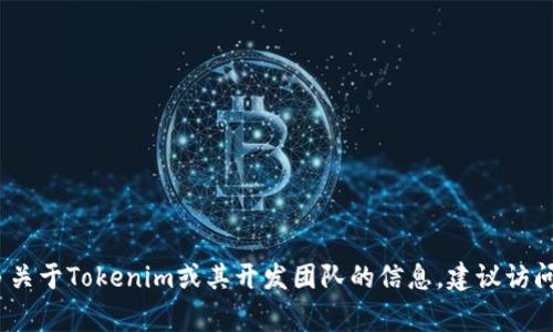 Tokenim是由一群致力于区块链技术和数字资产领域的专业团队开发的。具体的团队名字和信息可能因时间和项目进展而变化。为了了解更多关于Tokenim或其开发团队的信息，建议访问其官方网站或查看相关的社交媒体和区块链行业的新闻报道。这些资源通常会提供最新的项目动态、团队成员介绍以及开发背景等详细信息。