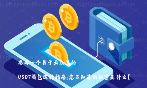 思考一个易于大众且的

USDT钱包选择指南：您不知道的秘密是什么？