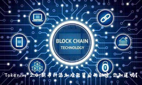 Tokenim 2.0：新币种添加难题背后的秘密，你知道吗？