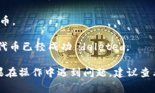 在Tokenim 2.0中删除代币通常涉及几个步骤，具体步骤可能因平台的不同而有所变化。以下是一般性的步骤指南：

1. **登录账户**：首先，你需要登录到你的Tokenim 2.0账户。

2. **访问代币管理**：在账户首页或仪表板上，查找与代币管理或资产管理相关的选项。通常，该选项会在“资产”、“代币”、“我的代币”或类似名称的菜单中。

3. **选择要删除的代币**：在代币列表中，找到你想要删除的代币。通常，你可以查看代币的详细信息和当前余额。

4. **删除操作**：选择代币后，可能会有一个“删除”或“移除”的选项。点击该选项，系统可能会要求你确认删除操作，以确保你不会误删。

5. **确认删除**：确认删除后，系统会执行操作并从你的账户中移除该代币。

6. **检查余额**：最后，返回代币管理页面，检查你的代币列表，以确认该代币已经成功 deleted。

请注意，这些步骤可能因Tokenim或其他平台的实际情况而有所不同。如果在操作中遇到问题，建议查看Tokenim的官方帮助文档，或联系平台的客服支持以获取进一步的帮助。