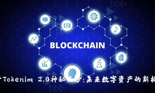 揭开Tokenim 2.0神秘面纱：未来数字资产的新格局？
