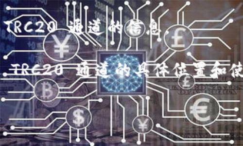 关于“tokenim 2.0的 TRC20 通道在哪里”的问题，通常涉及到特定区块链项目的技术细节、通道的使用和配置等。TRC20是基于波场(TRON)网络的代币标准，tokenim则可能是一个特定于某个项目或平台的代币或服务。

如果你想查找 Tokenim 2.0 的 TRC20 通道，以下是一些可行的步骤：

1. **官方网站和社交媒体**：访问 Tokenim 的官方网站，查找有关 TRC20 通道的相关信息。通常，这类信息会在项目的官方网站、博客或公告中发布。

2. **社区论坛和讨论区**：参与 Tokenim 或 TRON 相关的社区论坛（如 Reddit、Telegram、Discord 等），在这些平台上你可以向其他用户请教，或查找以往的讨论。

3. **技术文档和白皮书**：查看 Tokenim 的技术文档或白皮书，通常会详细描述包括 TRC20 通道的技术实现和使用指南。

4. **交易所信息**：如果 Tokenim 在某些交易所上架，这些交易所可能也提供有关如何使用 TRC20 通道的信息。

5. **客户支持**：如果找不到信息，考虑直接联系 Tokenim 的客户支持或开发团队，询问有关 TRC20 通道的具体位置和使用方法。

请注意，确保从官方渠道获取信息，以避免虚假信息或安全风险。