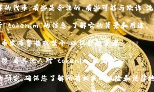 关于“tokenim”是否存在黑币（即非法或不合规的数字货币），需要具体分析。一般来说，数字货币市场存在合法和非法的代币。以下是一些建议，以帮助您更好地理解这个问题：

1. **了解数字货币的类型**：在数字货币的世界里，存在各种各样的代币，有些是合法的，有些可能与欺诈、洗钱等非法活动相关。

2. **查阅相关信息**：访问权威的金融和加密货币网站，查找关于“tokenim”的信息，了解它的背景和用途。

3. **留意监管机构的公告**：一些国家和地区会对特定的加密货币发布警告或禁令，以保护投资者。

4. **社区反馈**：查阅相关社区（如论坛或社交媒体）上的用户反馈，看其他人对“tokenim”的看法。

如果您对“tokenim”有特定的项目或产品在心中，建议进行广泛的研究，确保您了解所有相关的风险和法律地位。