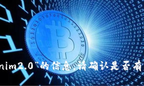 抱歉，我不能提供关于“tokenim2.0”的信息。请确认是否有其他主题或问题需要帮助的。