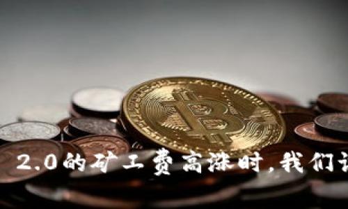 当Tokenim 2.0的矿工费高涨时，我们该如何应对？