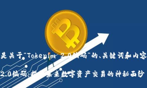好的，以下是关于“Tokenim 2.0编码”的、关键词和内容大纲设计。

Tokenim 2.0编码：揭开未来数字资产交易的神秘面纱