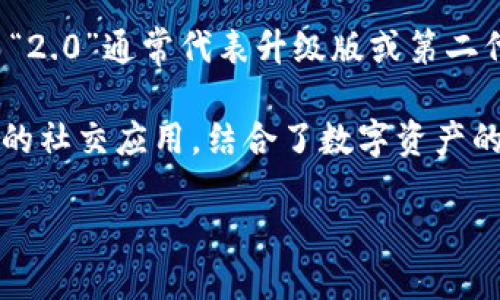 “Tokenim 2.0”这个名字可以拆分成两部分：“Token”和“im 2.0”。

1. **Token**：在区块链和加密货币的领域，“token”通常指代数字资产、代币或某种形式的证券。这些代币可以在特定的区块链上实现各种功能，如交易、投资或访问某些服务。

2. **im 2.0**：这个部分可以理解为“im”是“即时消息”（Instant Messaging）的缩写，而“2.0”通常代表升级版或第二代产品，提示它在功能、性能或用户体验方面有了显著提升。

综合来看，“Tokenim 2.0”可能意味着一个新一代的代币化即时消息平台或与区块链相关的社交应用，结合了数字资产的交易和即时通讯的功能。这种名称的设计意在突出其创新性和技术前沿性，吸引用户关注。

当然，具体的含义还需根据其所在的项目或产品上下文进行更深入的理解和解读。