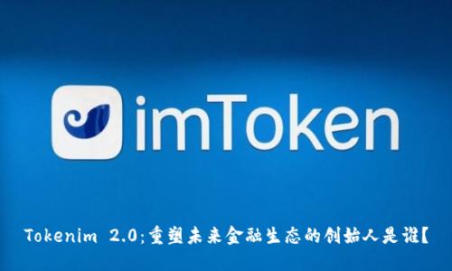 Tokenim 2.0：重塑未来金融生态的创始人是谁？