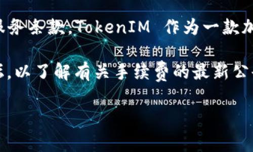 关于TokenIM 2.0是否取消手续费的问题，通常涉及到具体的产品政策和服务条款。TokenIM 作为一款加密资产管理工具，其手续费政策可能会根据市场变化或公司策略进行调整。

为了获取最新信息，建议您直接访问TokenIM的官方网站或相关的社区论坛，以了解有关手续费的最新公告和细节。这也是确保您获得准确和及时信息的最佳途径。

如果您有其他关于TokenIM或加密资产管理工具的问题，请随时询问！