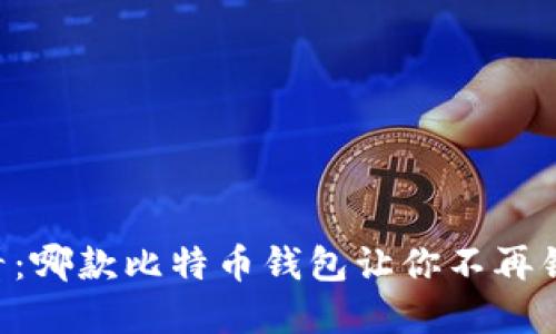 手机用户必看：哪款比特币钱包让你不再错过投资机会？