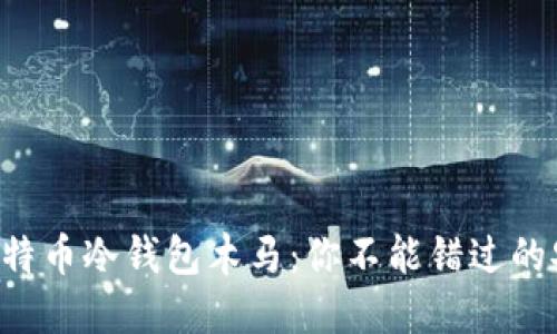 神秘的比特币冷钱包木马：你不能错过的安全隐患！