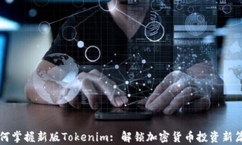 
如何掌握新版Tokenim: 解锁加密货币投资新篇章