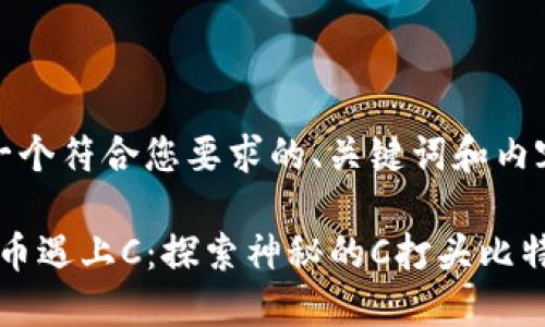 以下是一个符合您要求的、关键词和内容大纲：

“当比特币遇上C：探索神秘的C打头比特币钱包”