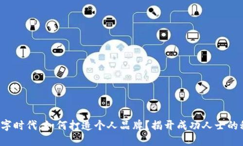 在数字时代，如何打造个人品牌？揭开成功人士的秘密！