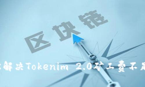 如何轻松解决Tokenim 2.0矿工费不足的问题？