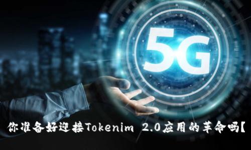 你准备好迎接Tokenim 2.0应用的革命吗？