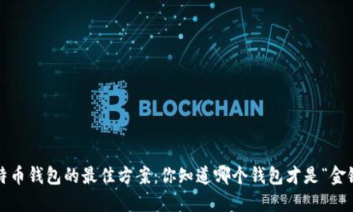 选择比特币钱包的最佳方案：你知道哪个钱包才是“金银岛”吗？