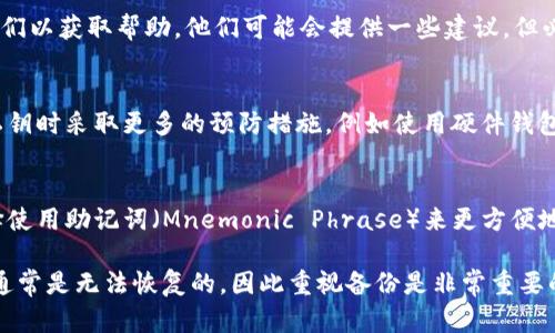 如果您忘记了 Tokenimios 的私钥，恢复访问的方法会比较有限，因为私钥是访问您资产的唯一凭证。以下是一些可能的解决方案和建议：

### 1. 尝试找回私钥
- **回忆使用的密码**：如果您在生成私钥时使用了密码短语，可以尝试不同的组合，看看是否能够找回私钥。
- **搜索备份**：检查您是否在其他地方备份了该私钥，例如在云存储、电子邮件、记事本或其他地方。

### 2. 查看交易记录
如果您在其他地方保留了交易记录，例如在交易所或钱包上，您可能能够访问您的资产，尽管这不能直接恢复私钥。

### 3. 联系支持团队
如果 Tokenimios 有客服支持，可以尝试联系他们以获取帮助。他们可能会提供一些建议，但必须注意，通常他们无法直接恢复私钥。

### 4. 学习和预防
- **改进安全措施**：在将来，确保生成和备份私钥时采取更多的预防措施，例如使用硬件钱包或安全的密码管理工具来保存重要的密钥信息。

### 5. 备份方案
- **使用助记词**：下一次生成钱包时，可以选择使用助记词（Mnemonic Phrase）来更方便地备份您的钱包。

请留意，私钥是一种极其敏感的信息，如果丢失，通常是无法恢复的，因此重视备份是非常重要的。