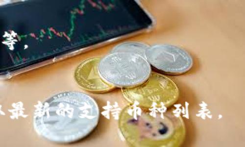 Tokenim 2.0 是一个多功能的数字资产管理平台，通常能够支持多种类型的加密货币。不过，具体支持哪些币种可能会随时间而变化，因此最好查阅Tokenim 2.0的官方网站或相关公告以获取最新的信息。

一般来说，Tokenim 2.0可能支持以下几类币种：

1. **主流加密货币**：比特币（BTC）、以太坊（ETH）、瑞波币（XRP）等。
2. **ERC-20 代币**：基于以太坊网络的各种代币。
3. **DeFi 代币**：在去中心化金融领域流通的代币，例如 Uniswap（UNI）、链上合成资产等。
4. **NFT 资产**：某些平台可能还支持非同质化代币（NFT）。

总之，Tokenim 2.0 的支持币种可能会不断调整，建议定期查看其官网或社区更新，以获取最新的支持币种列表。