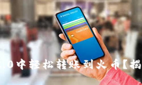 如何在TokenIM 2.0中轻松转账到火币？揭秘背后的操作技巧