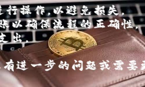 要将Tokenim转账到钱包，您需要遵循以下步骤。请注意，具体步骤可能会因不同的平台或钱包而略有不同，但整体流程相似。

### 步骤一：准备工作
1. **确保您有一个数字钱包**：首先，您需要一个支持Tokenim的数字钱包。常见的钱包有MetaMask、Trust Wallet等。
2. **了解Tokenim的合约地址**：您需要找到Tokenim的合约地址，可以在Tokenim的官方网站或相关区块链浏览器（如Etherscan）上找到此信息。

### 步骤二：购买Tokenim
1. **选择交易所**：选择一个支持Tokenim的交易所（如Uniswap、币安等），并在该平台上注册账号。
2. **充值法币或其他加密货币**：在交易所内，您可能需要先充值一些法币（如美元、人民币等）或其他加密货币，例如BTC或ETH。
3. **购买Tokenim**：使用您已充值的资金购买所需数量的Tokenim。

### 步骤三：转账到您的钱包
1. **找到提币选项**：在交易所的账户界面，找到“提币”或“转出”选项。
2. **填写信息**：在提币页面，选择Tokenim，输入您要转账的数量，以及您数字钱包的地址（确保准确无误）。
3. **确认转账**：按照提示确认转账信息，确保所有信息都是正确的，之后提交提币请求。

### 步骤四：查看余额
1. **查看钱包**：转账后，您可以打开您的数字钱包查看余额，确保Tokenim已经成功到账。
2. **注意网络确认时间**：根据区块链的网络状况，转账可能需要一定的时间才能确认到账。

### 注意事项
- **安全性**：务必确保您在官方网站或官方认可的平台上进行操作，以避免损失。
- **小额试探**：如果您是首次操作，可以考虑先进行小额转账以确保流程的正确性。
- **费用**：了解每次转账及交易所的相关费用，以避免意外支出。

希望以上信息能帮助您顺利完成Tokenim的转账操作。如果您有进一步的问题或需要更详细的指导，请随时询问。