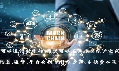 Tokenim 是一种数字资产或社交平台上的代币，其具体功能通常取决于平台的设计和功能。在许多区块链平台上，代币是可以进行转账的，用户可以在其个人账户之间或在交易所进行代币的转移。然而，是否能够转账以及转账的方式，会根据Tokenim所属于的具体平台的规则而有所不同。

如果您具体提到的是某个特定的 Tokenim 平台，建议您查阅该平台的官方文档或帮助中心了解其关于转账功能的详细信息。通常，平台会提供转账步骤、手续费以及转账的时间等信息。如果您有更详细的问题，欢迎您提供更多背景信息，我会尽力帮助您解答！