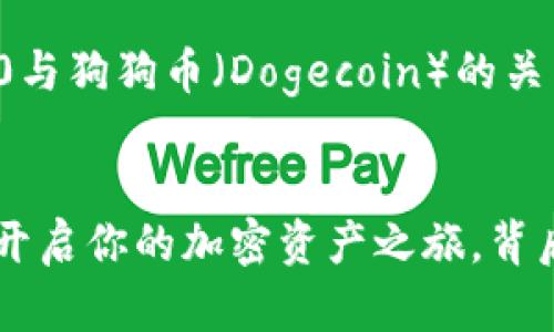 理解并使用Tokenim 2.0与狗狗币（Dogecoin）的关系，您可以参考以下段落。


Tokenim 2.0：用狗狗币开启你的加密资产之旅，背后藏着怎样的惊喜？