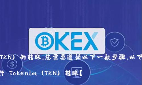 要进行 Tokenim (TKN) 的转账，您需要遵循以下一般步骤。以下是一个详细的指南：

### 如何轻松进行 Tokenim (TKN) 转账？