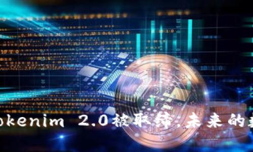 在区块链的浪潮中，Tokenim 2.0被取缔，未来的数字资产将如何变革？