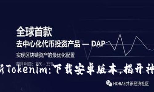 探索全新Tokenim：下载安卓版本，揭开神秘面纱！