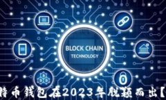 你知道哪个比特币钱包在2023年脱颖而出？揭秘最