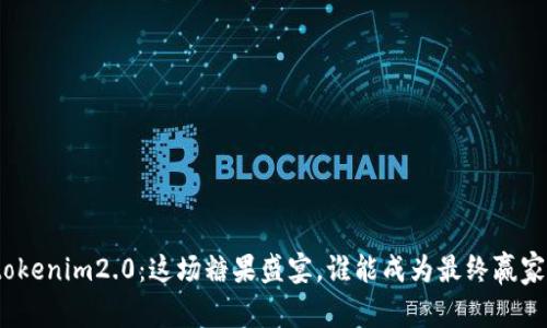 tokenim2.0：这场糖果盛宴，谁能成为最终赢家？